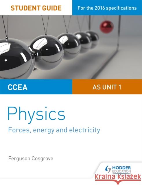 CCEA AS Unit 1 Physics Student Guide: Forces, energy and electricity Ferguson Cosgrove 9781471863929