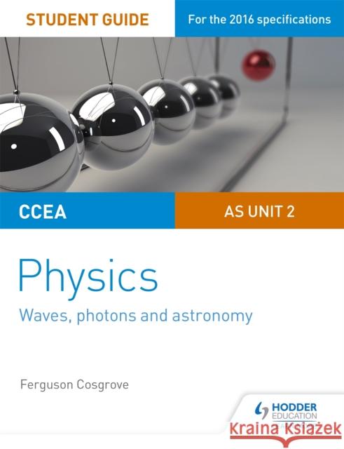 CCEA AS Unit 2 Physics Student Guide: Waves, photons and astronomy Ferguson Cosgrove 9781471863936