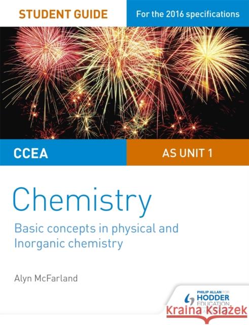 CCEA AS Unit 1 Chemistry Student Guide: Basic concepts in Physical and Inorganic Chemistry Alyn G. McFarland 9781471863981 Hodder Education