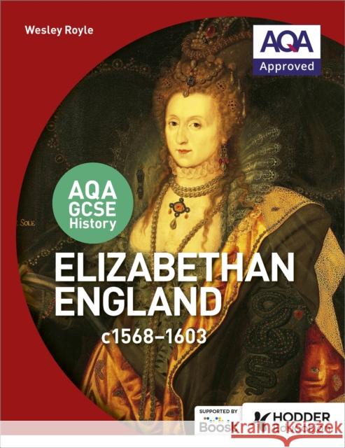 AQA GCSE History: Elizabethan England, c1568-1603 Wesley Royle 9781471864292 Hodder Education