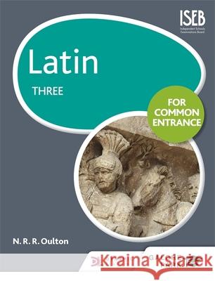 Latin for Common Entrance Three N. R. R. Oulton 9781471867453 Galore Park Publishing Ltd