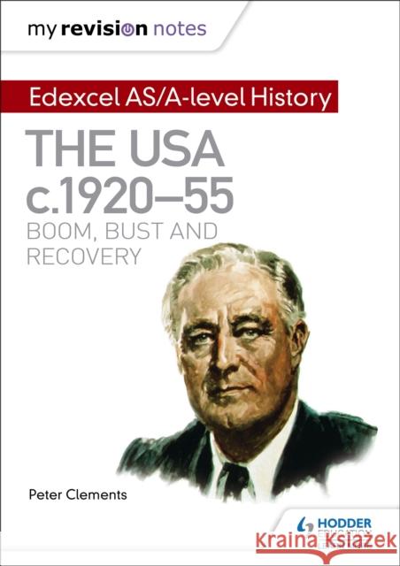 My Revision Notes: Edexcel AS/A-level History: The USA, c1920–55: boom, bust and recovery Peter Clements 9781471876462 Hodder Education