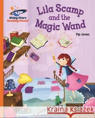 Reading Planet - Lila Scamp and the Magic Wand - Orange: Galaxy Pip Jones Helen Chapman  9781471878732 Hodder Education