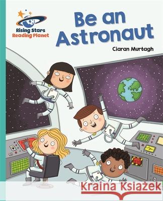 Reading Planet - Be an Astronaut - Turquoise: Galaxy Murtagh, Ciaran 9781471879739