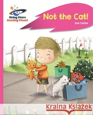 Reading Planet - Not the Cat! - Pink A: Rocket Phonics Clarke, Zoe 9781471879883 Rising Stars UK Ltd