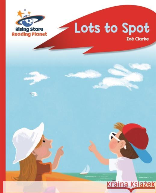 Reading Planet - Lots to Spot - Red a: Rocket Phonics Zoe Clarke   9781471880001 Hodder Education