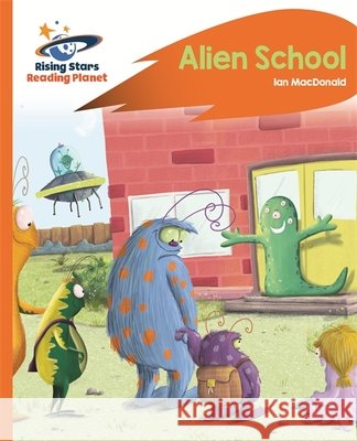 Reading Planet - Alien School - Orange: Rocket Phonics Ian Macdonald 9781471880124