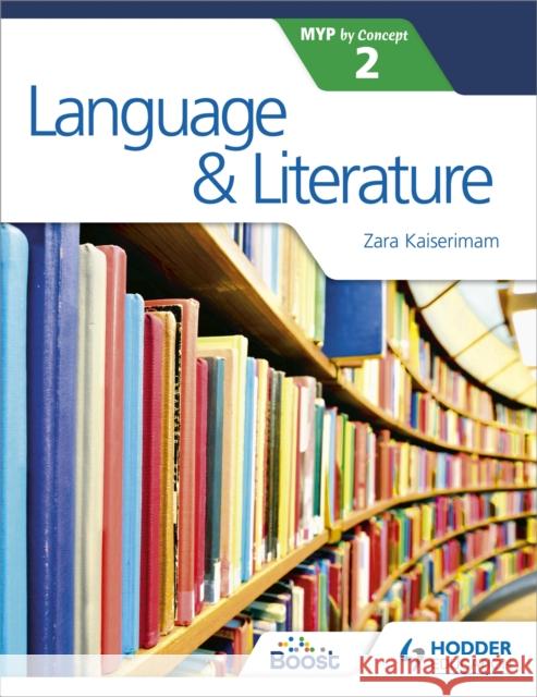 Language and Literature for the IB MYP 2 Zara Kaiserimam 9781471880797