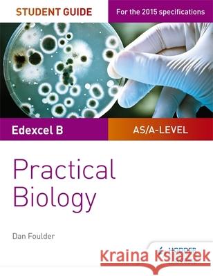Edexcel A-level Biology Student Guide: Practical Biology Dan Foulder 9781471885167 Hodder Education