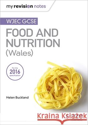 My Revision Notes: WJEC GCSE Food and Nutrition (Wales) Helen Buckland 9781471885402 Hodder Education
