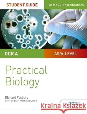 OCR A-level Biology Student Guide: Practical Biology Fosbery, Richard 9781471885617 Hodder Education