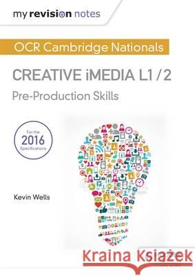 My Revision Notes: OCR Cambridge Nationals in Creative iMedia L 1 / 2: Pre-production skills and Creating digital graphics   9781471886683 Hodder Education