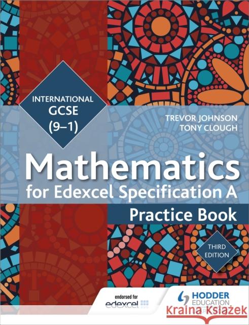 Edexcel International GCSE (9-1) Mathematics Practice Book Third Edition Tony Clough 9781471889035 Hodder Education