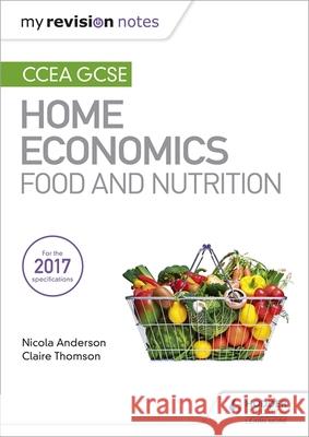 My Revision Notes: CCEA GCSE Home Economics: Food and Nutrition Claire Thomson 9781471899331