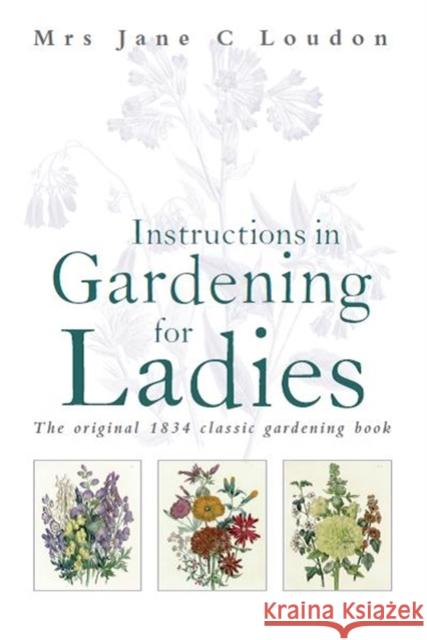 Instructions in Gardening for Ladies C. Loudon, Jane 9781472106483