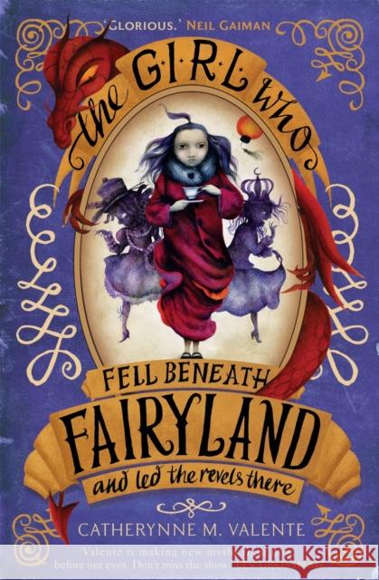 The Girl Who Fell Beneath Fairyland and Led the Revels There Catherynne M Valente 9781472108104