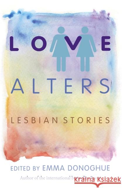 Love Alters: Lesbian Stories Emma Donoghue 9781472109859