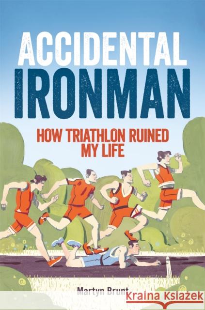 Accidental Ironman: How Triathlon Ruined My Life Martyn Brunt 9781472111050 Constable & Robinson