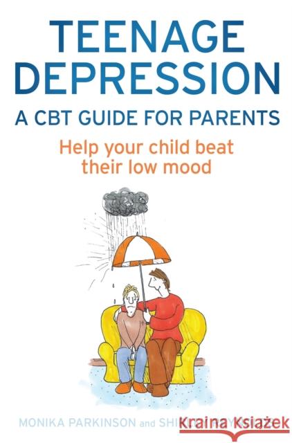 Teenage Depression - A CBT Guide for Parents: Help your child beat their low mood Monika Parkinson 9781472114549