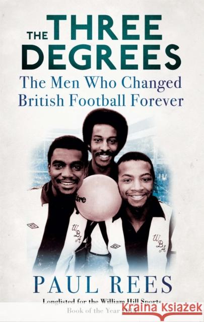 The Three Degrees: The Men Who Changed British Football Forever Paul Rees 9781472119261