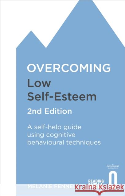 Overcoming Low Self-Esteem, 2nd Edition: A self-help guide using cognitive behavioural techniques Dr Melanie Fennell 9781472119292 Little, Brown Book Group
