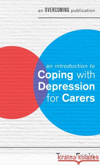 An Introduction to Coping with Depression for Carers Tony Frais 9781472119339 Little, Brown Book Group