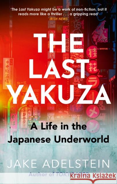The Last Yakuza: A Life in the Japanese Underworld Jake Adelstein 9781472119919 LITTLE BROWN PAPERBACKS (A&C)