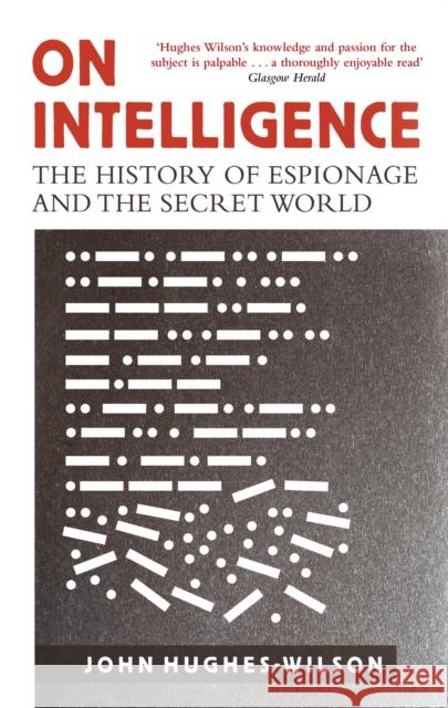 On Intelligence: The History of Espionage and the Secret World Colonel John Hughes-Wilson 9781472122070