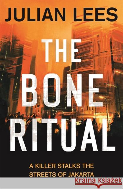 The Bone Ritual: A Killer Stalks the Streets of Jakarta Lees, Julian 9781472123107