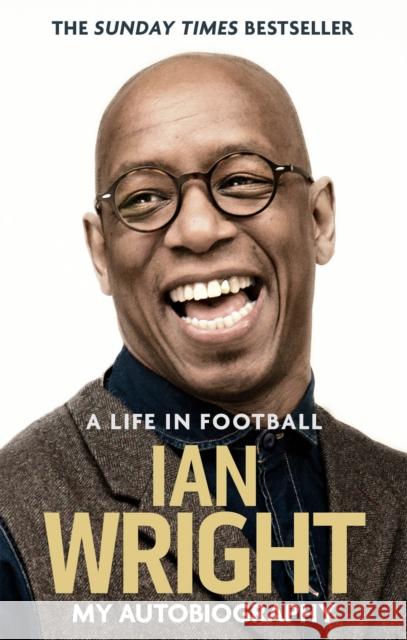 A Life in Football: My Autobiography Ian Wright 9781472123602 Little, Brown Book Group