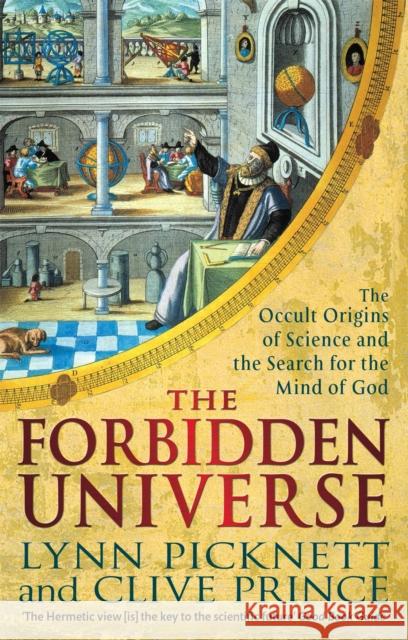 The Forbidden Universe: The Occult Origins of Science and the Search for the Mind of God Lynn Picknett 9781472124784 Little, Brown Book Group