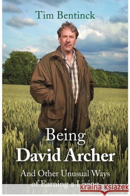 Being David Archer: And Other Unusual Ways of Earning a Living Timothy Bentinck 9781472125149