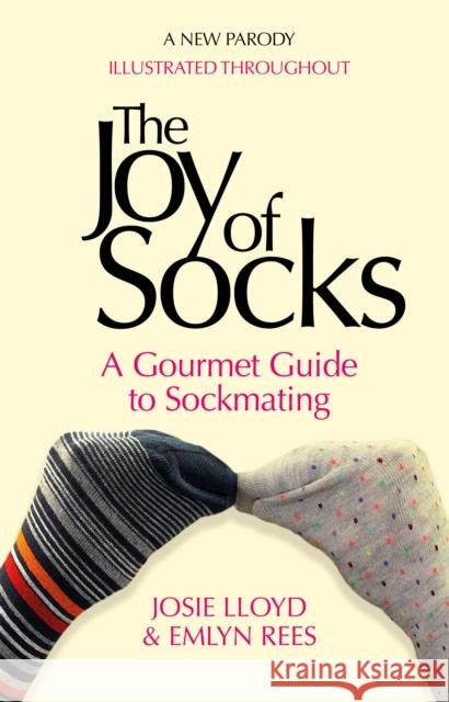 The Joy of Socks: A Gourmet Guide to Sockmating: A Parody Rees, Emlyn|||Lloyd, Josie 9781472125309