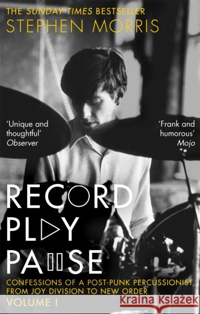Record Play Pause: Confessions of a Post-Punk Percussionist: the Joy Division Years: Volume I Stephen Morris 9781472126221
