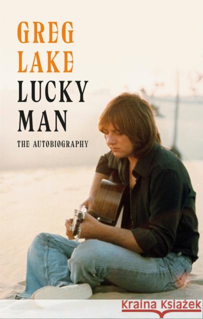 Lucky Man: The Autobiography Lake, Greg 9781472126504 Little, Brown Book Group