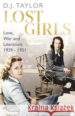 Lost Girls: Love, War and Literature: 1939-51 D.J. Taylor 9781472126849 Little, Brown Book Group