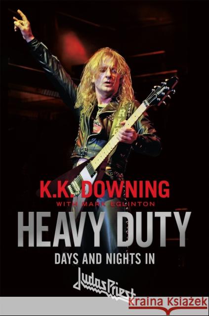 Heavy Duty: Days and Nights in Judas Priest K. K. Downing 9781472128683 Little, Brown Book Group