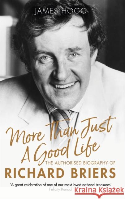 More Than Just A Good Life: The Authorised Biography of Richard Briers James Hogg 9781472129239 Constable & Robinson