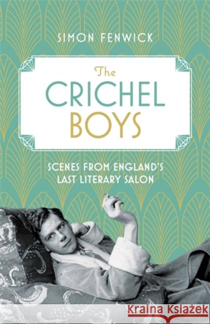 The Crichel Boys: Scenes from England's Last Literary Salon Simon Fenwick 9781472132482