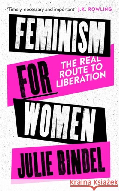 Feminism for Women: The Real Route to Liberation Julie (Freelance journalist) Bindel 9781472132611