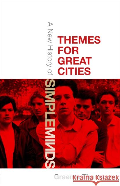 Themes for Great Cities: A New History of Simple Minds Graeme Thomson 9781472134004 Little, Brown Book Group