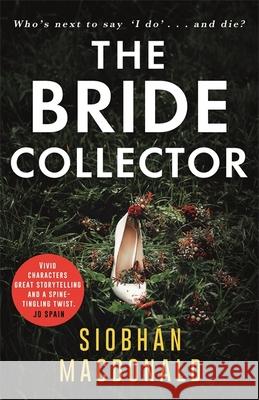 The Bride Collector: Who's next to say I do and die? A compulsive serial killer thriller from the bestselling author Siobhan MacDonald 9781472134172 Little, Brown Book Group