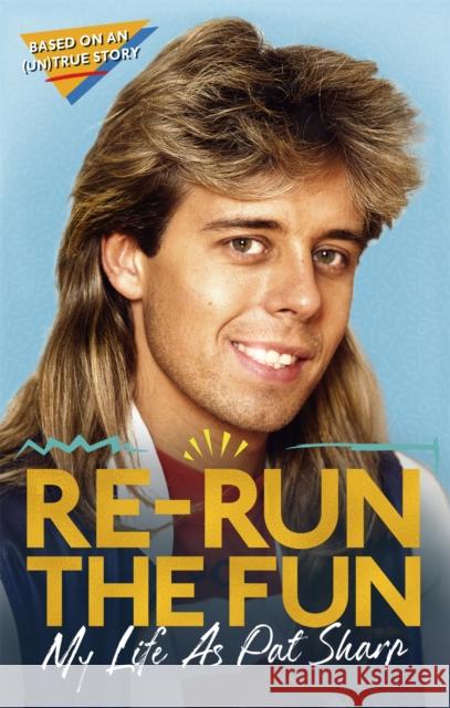 Re-run the Fun: My Life as Pat Sharp Luke Catterson 9781472134653