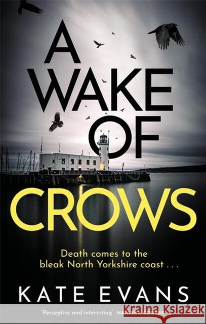 A Wake of Crows: The first in a completely thrilling new police procedural series set in Scarborough Kate Evans 9781472134745 Little, Brown Book Group