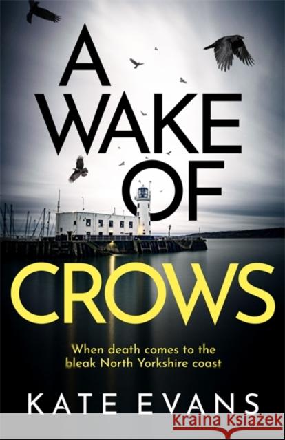 A Wake of Crows: The first in a completely thrilling new police procedural series set in Scarborough Kate Evans 9781472134752 Little, Brown Book Group