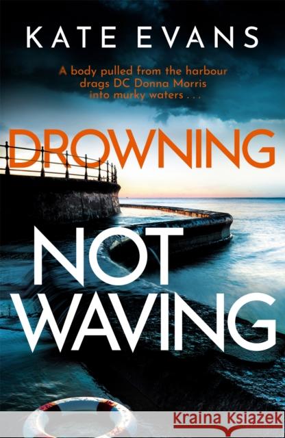 Drowning Not Waving: a completely thrilling new police procedural set in Scarborough Kate Evans 9781472134776