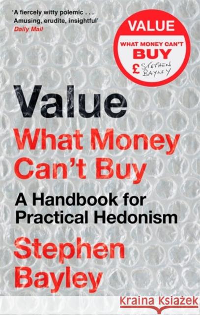 Value: What Money Can't Buy: A Handbook for Practical Hedonism Stephen Bayley 9781472134905 Little, Brown Book Group