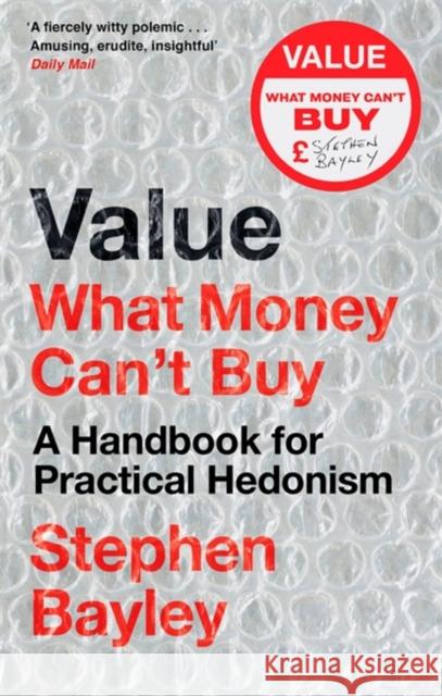 Value: What Money Can't Buy: A Handbook for Practical Hedonism Stephen Bayley 9781472134905