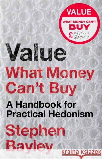 Value: What Money Can't Buy: A Handbook for Practical Hedonism Stephen Bayley 9781472134912 Little, Brown Book Group