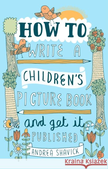 How to Write a Children's Picture Book and Get it Published, 2nd Edition Shavick, Andrea 9781472135797 Little, Brown Book Group